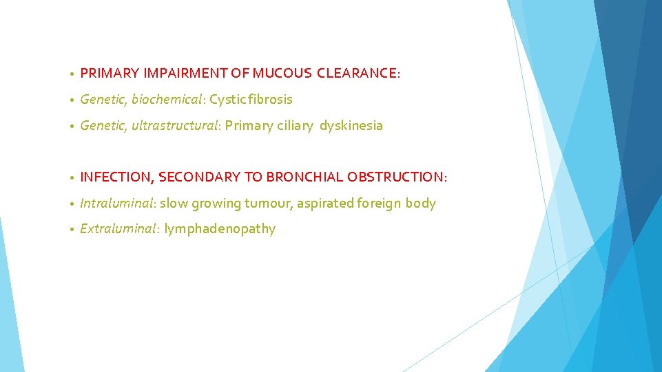  • PRIMARY IMPAIRMENT OF MUCOUS CLEARANCE: • Genetic, biochemical: Cystic fibrosis • Genetic,