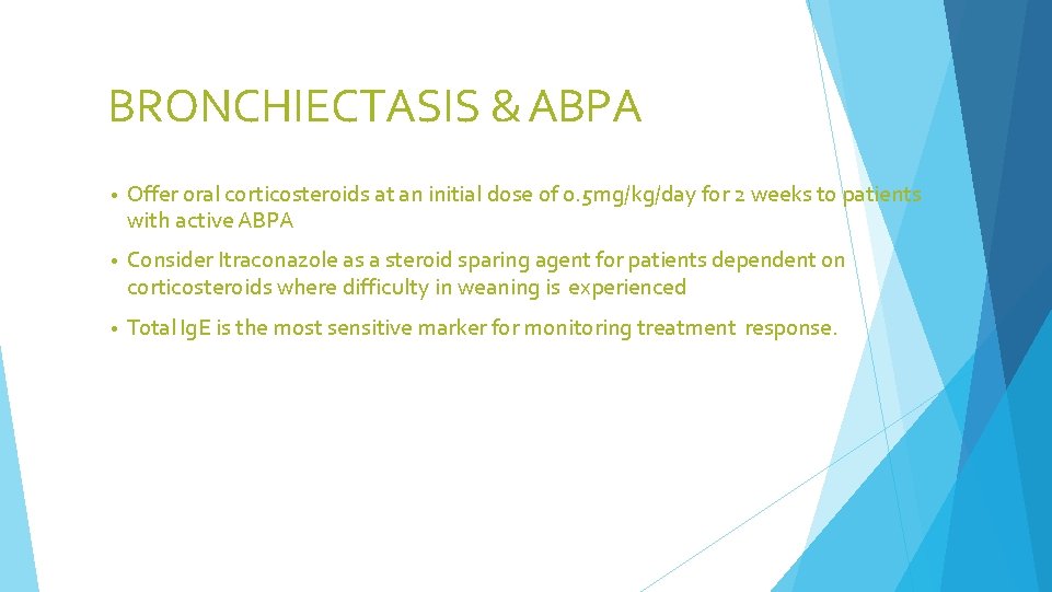BRONCHIECTASIS & ABPA • Offer oral corticosteroids at an initial dose of 0. 5