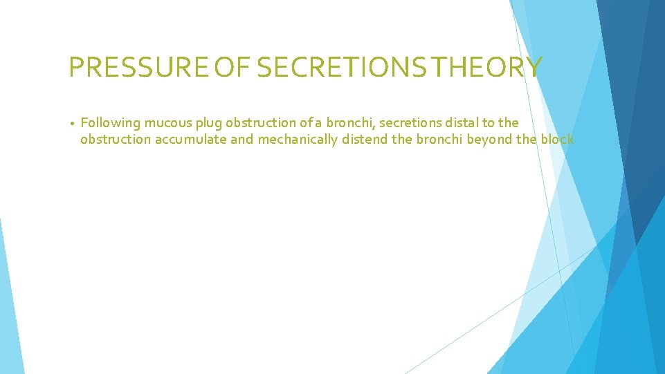 PRESSURE OF SECRETIONS THEORY • Following mucous plug obstruction of a bronchi, secretions distal