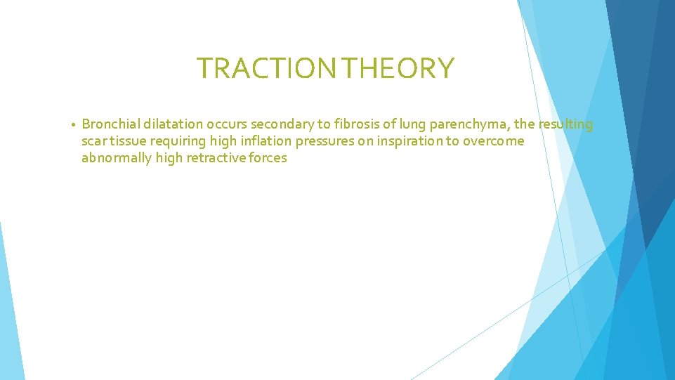 TRACTION THEORY • Bronchial dilatation occurs secondary to fibrosis of lung parenchyma, the resulting