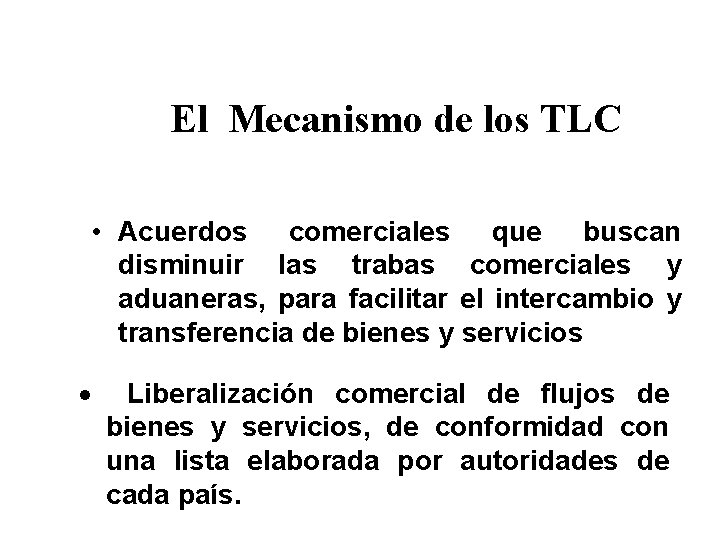 El Mecanismo de los TLC • Acuerdos comerciales que buscan disminuir las trabas comerciales