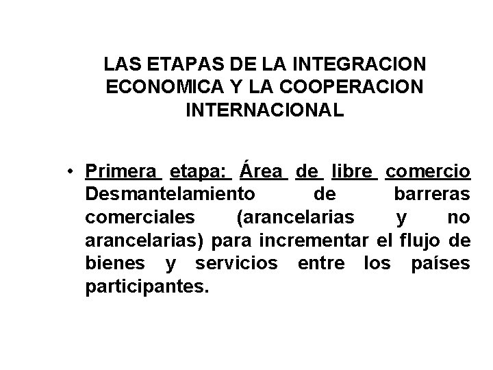 LAS ETAPAS DE LA INTEGRACION ECONOMICA Y LA COOPERACION INTERNACIONAL • Primera etapa: Área