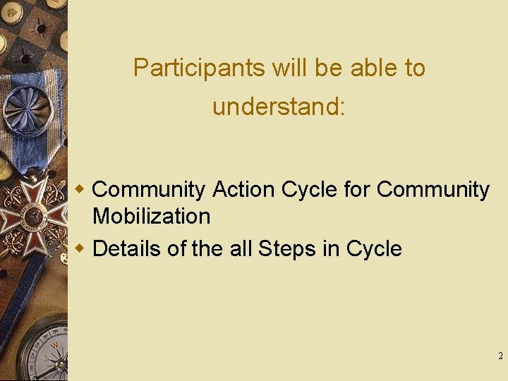 Participants will be able to understand: w Community Action Cycle for Community Mobilization w