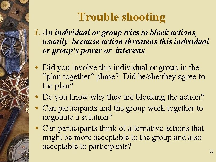 Trouble shooting 1. An individual or group tries to block actions, usually because action Trouble shooting 1. An individual or group tries to block actions, usually because action