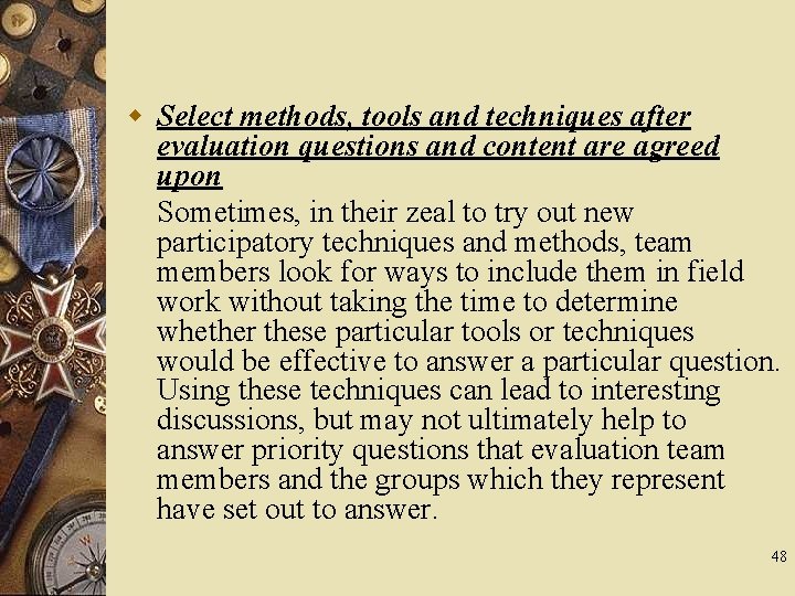 w Select methods, tools and techniques after evaluation questions and content are agreed upon