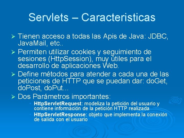 Servlets – Caracteristicas Tienen acceso a todas las Apis de Java: JDBC, Java. Mail,