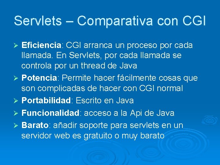Servlets – Comparativa con CGI Eficiencia: CGI arranca un proceso por cada llamada. En