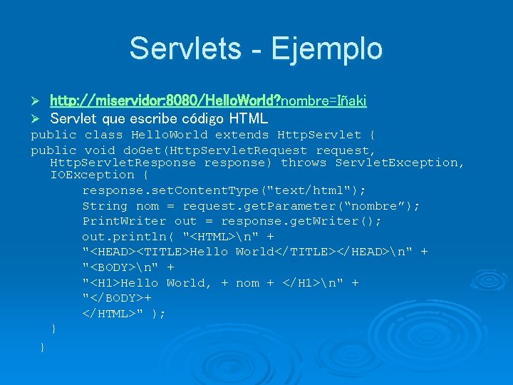 Servlets - Ejemplo Ø http: //miservidor: 8080/Hello. World? nombre=Iñaki Ø Servlet que escribe código