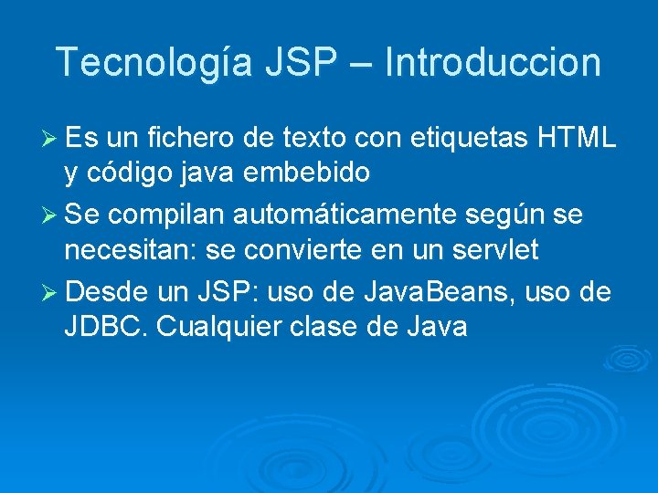 Tecnología JSP – Introduccion Ø Es un fichero de texto con etiquetas HTML y