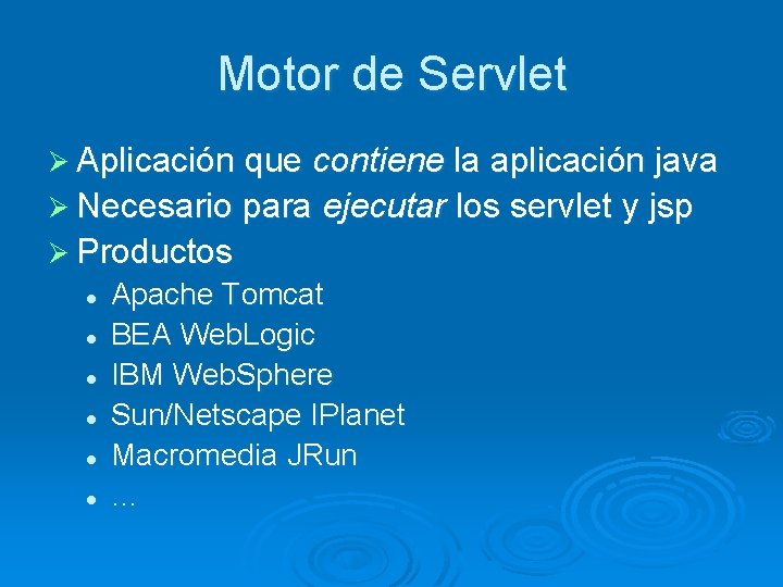 Motor de Servlet Ø Aplicación que contiene la aplicación java Ø Necesario para ejecutar