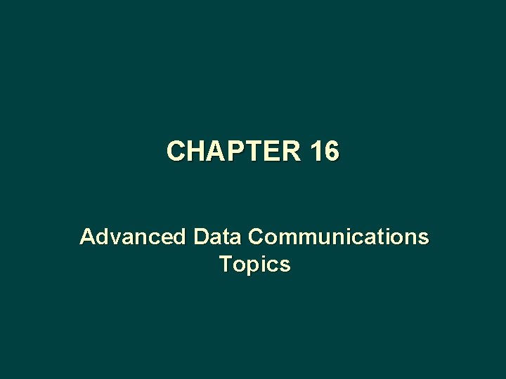 CHAPTER 16 Advanced Data Communications Topics 