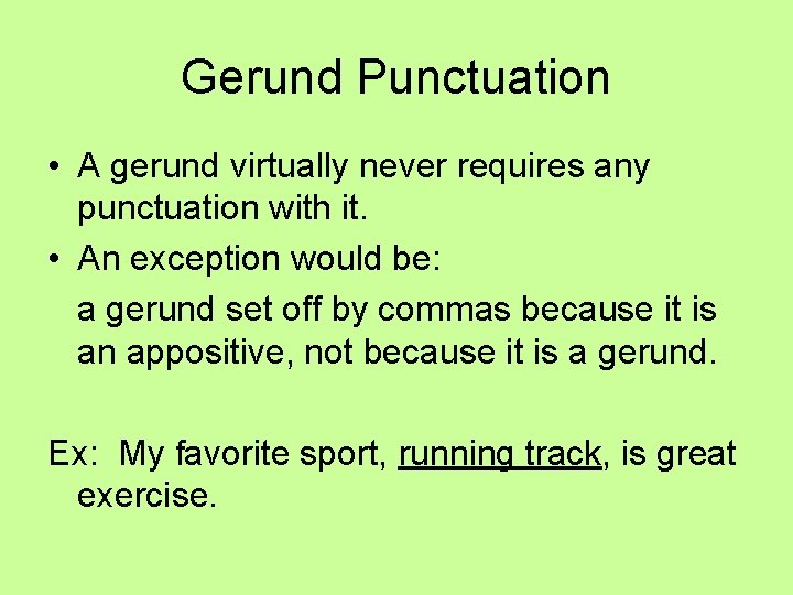 Gerund Punctuation • A gerund virtually never requires any punctuation with it. • An
