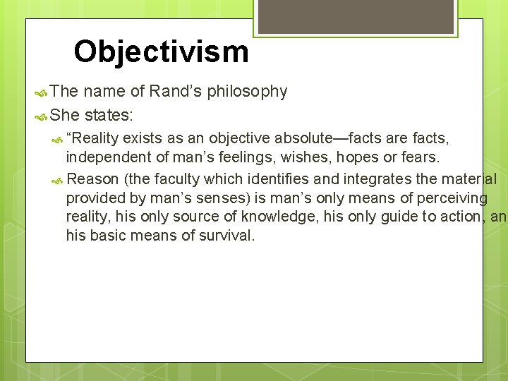 Objectivism The name of Rand’s philosophy She states: “Reality exists as an objective absolute—facts