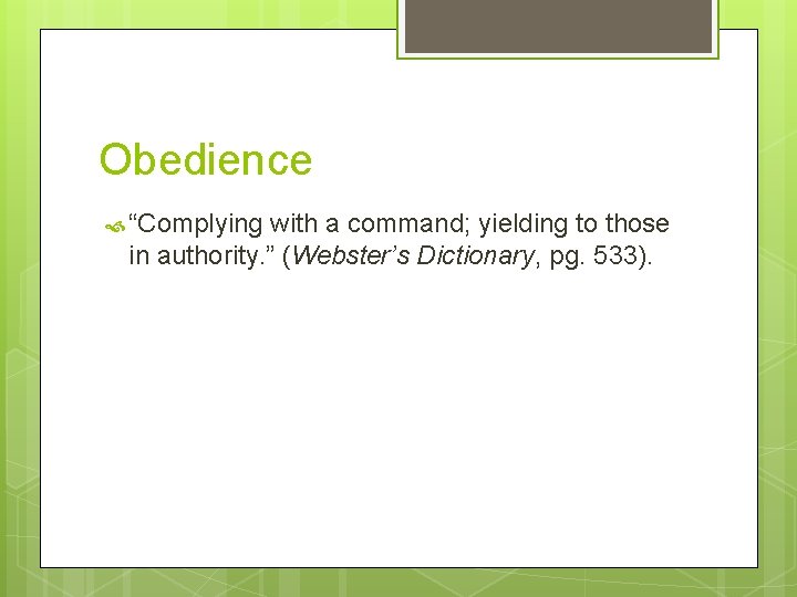 Obedience “Complying with a command; yielding to those in authority. ” (Webster’s Dictionary, pg.