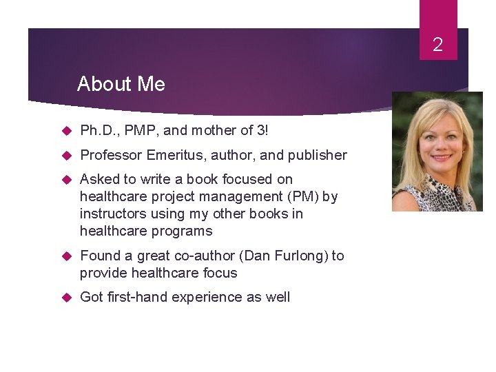 2 About Me Ph. D. , PMP, and mother of 3! Professor Emeritus, author,