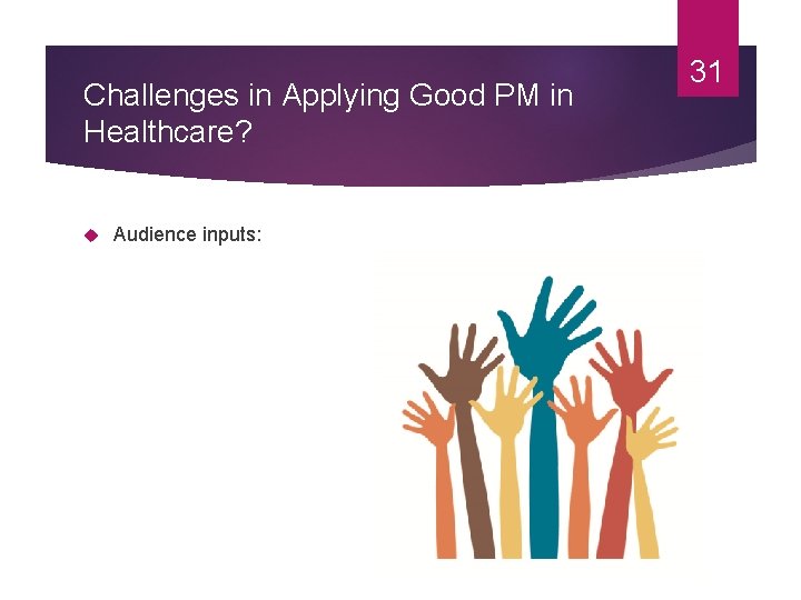 Challenges in Applying Good PM in Healthcare? Audience inputs: 31 