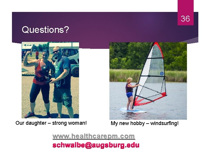 36 Questions? Our daughter – strong woman! My new hobby – windsurfing! www. healthcarepm.