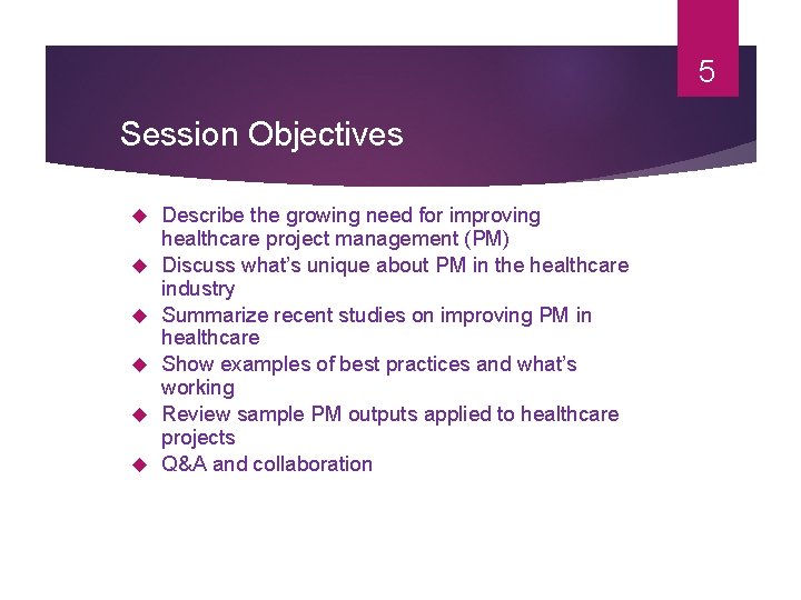 5 Session Objectives Describe the growing need for improving healthcare project management (PM) Discuss