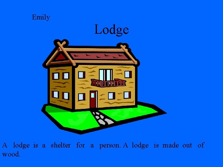 Emily Lodge A lodge is a shelter for a person. A lodge is made