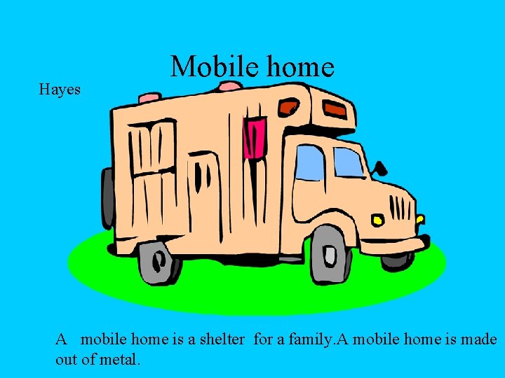 Hayes Mobile home A mobile home is a shelter for a family. A mobile