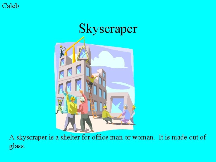 Caleb Skyscraper A skyscraper is a shelter for office man or woman. It is