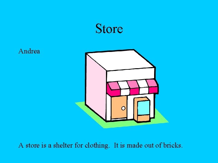 Store Andrea A store is a shelter for clothing. It is made out of
