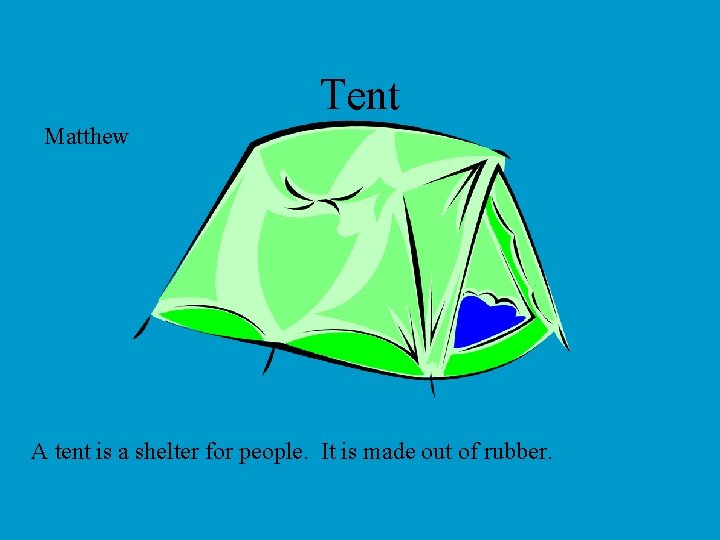 Tent Matthew A tent is a shelter for people. It is made out of