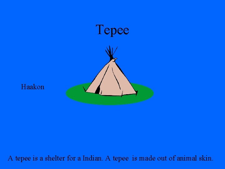 Tepee Haakon A tepee is a shelter for a Indian. A tepee is made