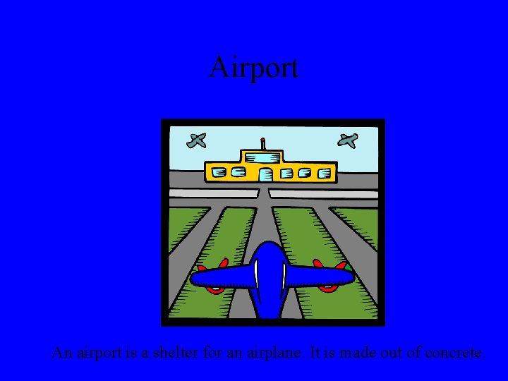 Airport An airport is a shelter for an airplane. It is made out of