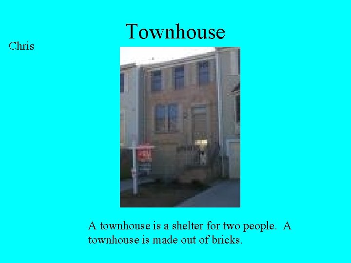 Chris Townhouse A townhouse is a shelter for two people. A townhouse is made