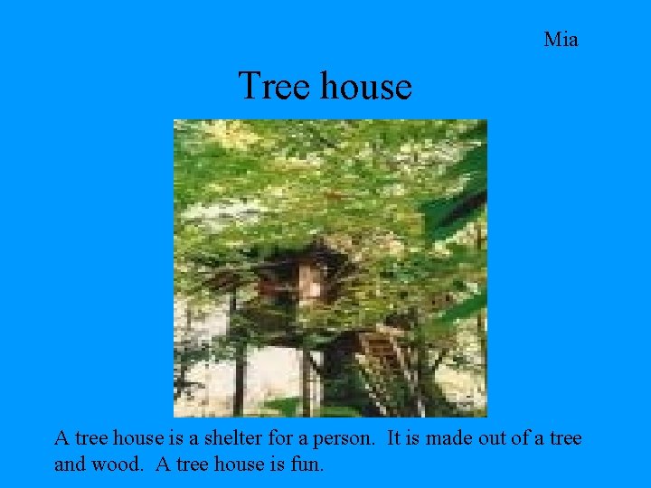 Mia Tree house A tree house is a shelter for a person. It is