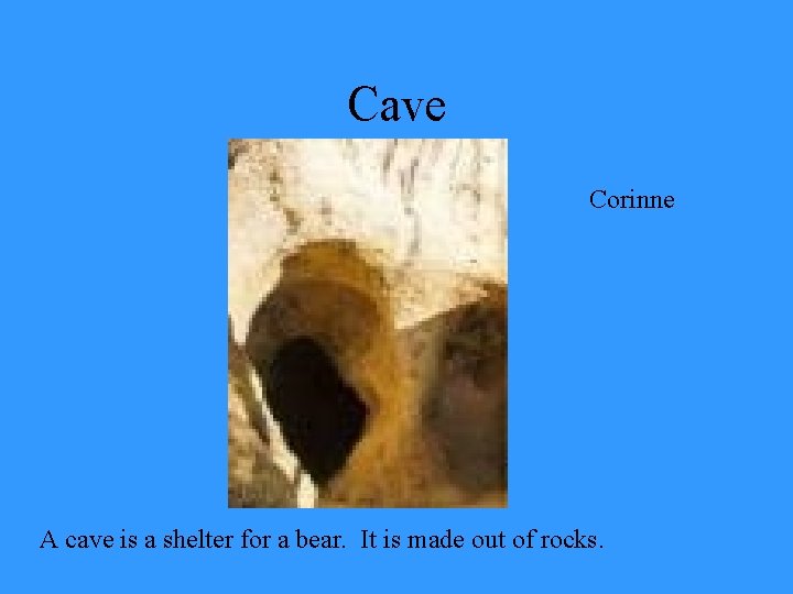 Cave Corinne A cave is a shelter for a bear. It is made out