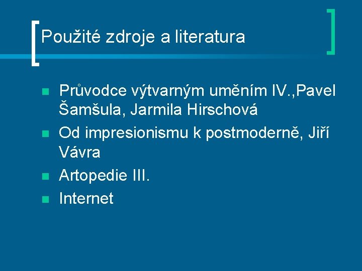 Použité zdroje a literatura n n Průvodce výtvarným uměním IV. , Pavel Šamšula, Jarmila