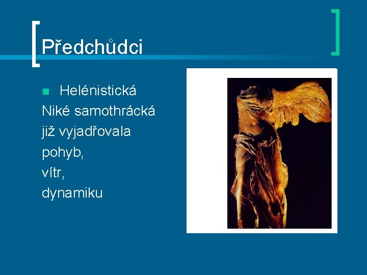 Předchůdci Helénistická Niké samothrácká již vyjadřovala pohyb, vítr, dynamiku n 