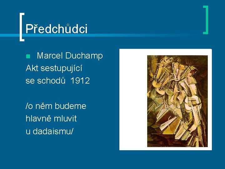 Předchůdci Marcel Duchamp Akt sestupující se schodů 1912 n /o něm budeme hlavně mluvit