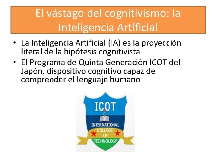 El vástago del cognitivismo: la Inteligencia Artificial • La Inteligencia Artificial (IA) es la