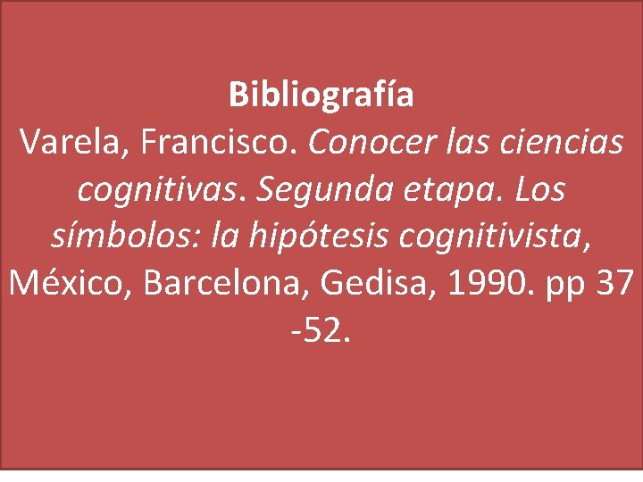 Bibliografía Varela, Francisco. Conocer las ciencias cognitivas. Segunda etapa. Los símbolos: la hipótesis cognitivista,