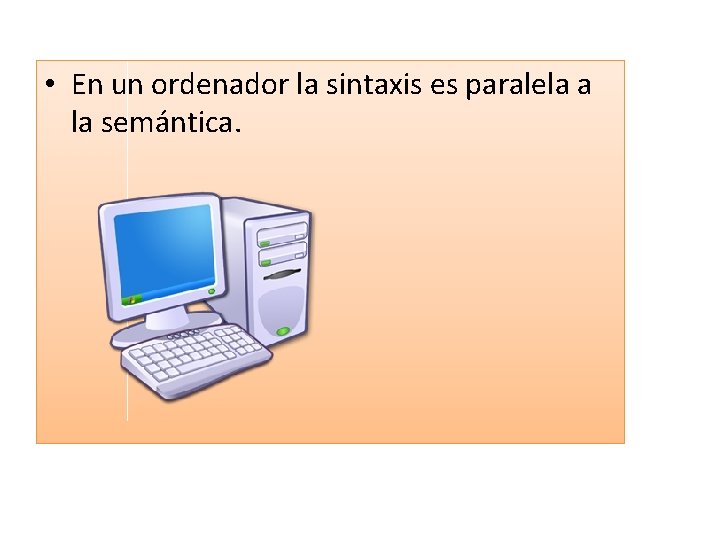  • En un ordenador la sintaxis es paralela a la semántica. 