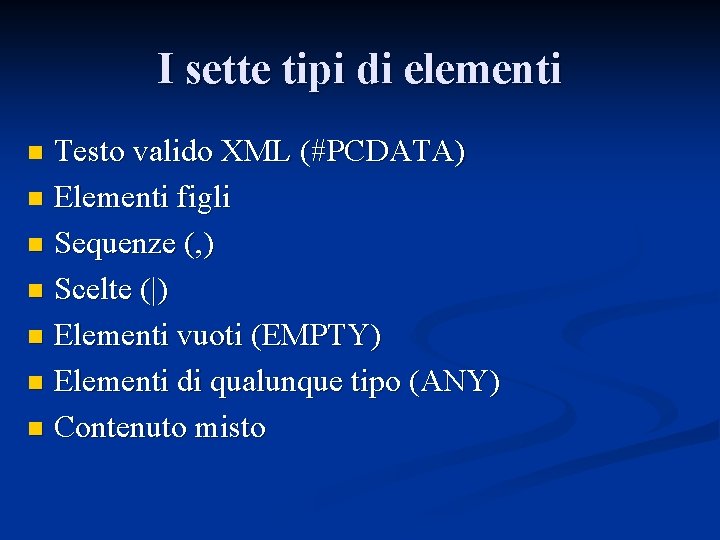 I sette tipi di elementi Testo valido XML (#PCDATA) n Elementi figli n Sequenze