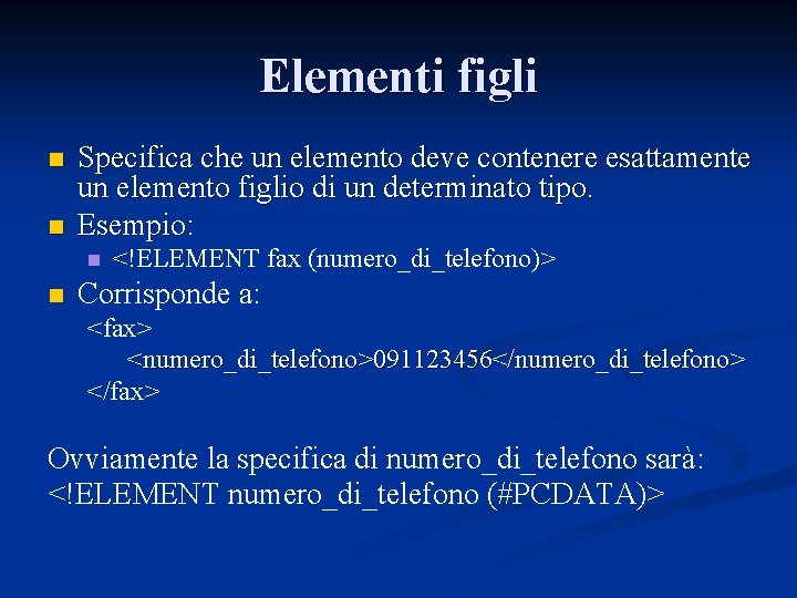 Elementi figli n n Specifica che un elemento deve contenere esattamente un elemento figlio