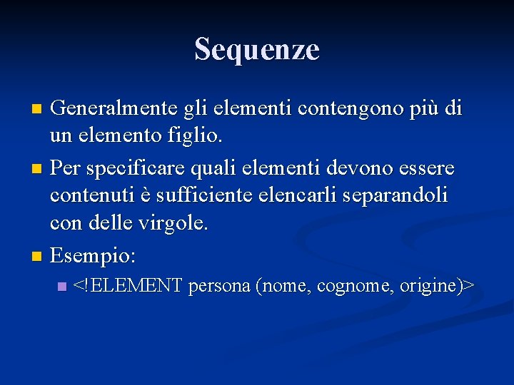 Sequenze Generalmente gli elementi contengono più di un elemento figlio. n Per specificare quali