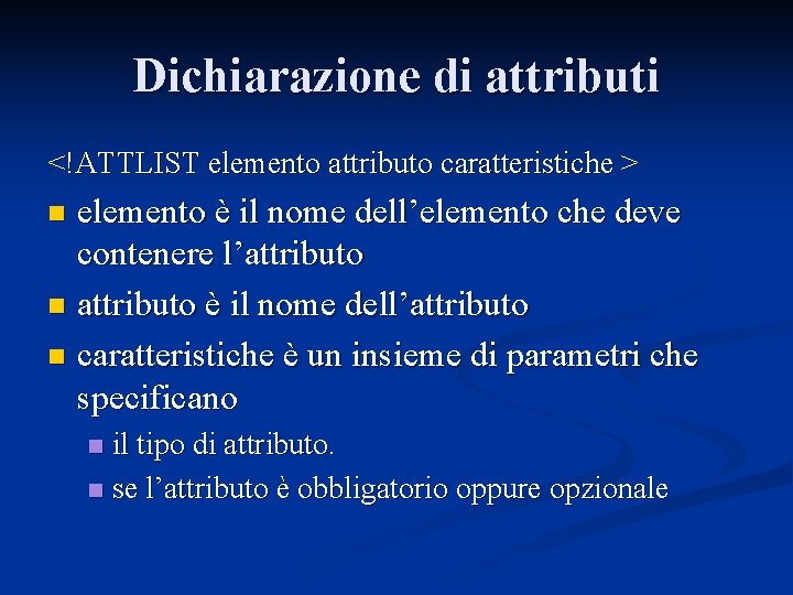 Dichiarazione di attributi <!ATTLIST elemento attributo caratteristiche > elemento è il nome dell’elemento che