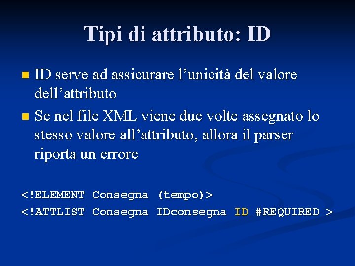 Tipi di attributo: ID ID serve ad assicurare l’unicità del valore dell’attributo n Se