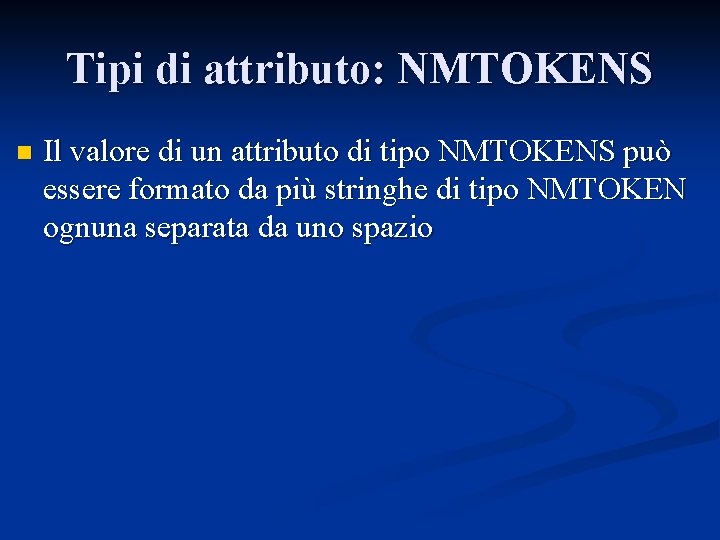 Tipi di attributo: NMTOKENS n Il valore di un attributo di tipo NMTOKENS può