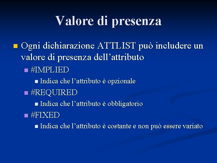 Valore di presenza n Ogni dichiarazione ATTLIST può includere un valore di presenza dell’attributo