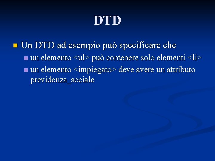 DTD n Un DTD ad esempio può specificare che un elemento <ul> può contenere