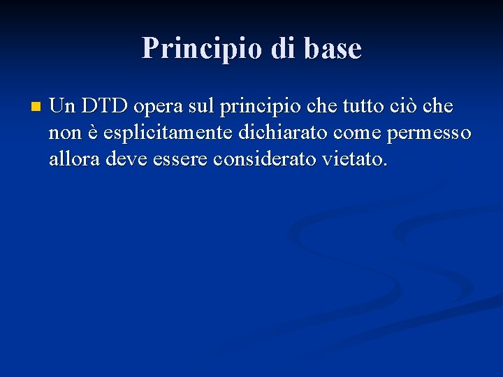 Principio di base n Un DTD opera sul principio che tutto ciò che non