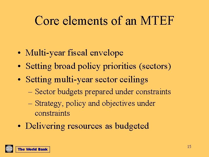 Core elements of an MTEF • Multi-year fiscal envelope • Setting broad policy priorities