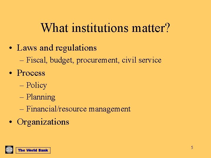 What institutions matter? • Laws and regulations – Fiscal, budget, procurement, civil service •