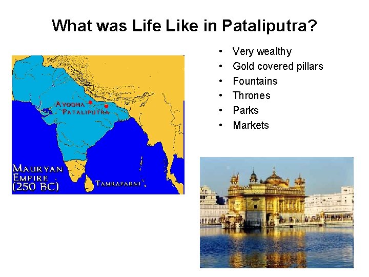 What was Life Like in Pataliputra? • • • Very wealthy Gold covered pillars